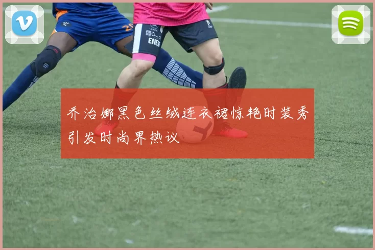 乔治娜黑色丝绒连衣裙惊艳时装秀引发时尚界热议