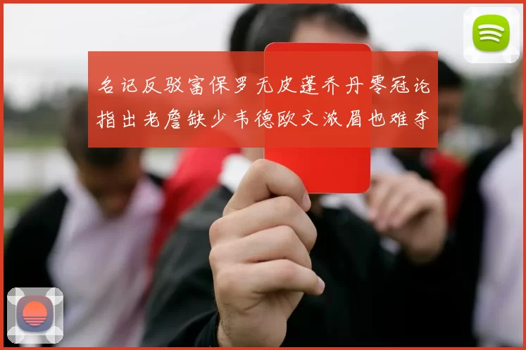 名记反驳富保罗无皮蓬乔丹零冠论指出老詹缺少韦德欧文浓眉也难夺冠